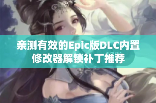 亲测有效的Epic版DLC内置修改器解锁补丁推荐