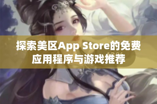 探索美区App Store的免费应用程序与游戏推荐