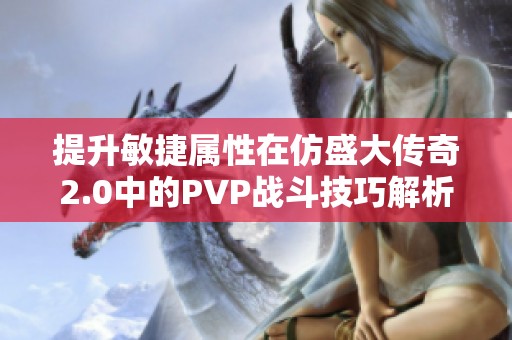 提升敏捷属性在仿盛大传奇2.0中的PVP战斗技巧解析