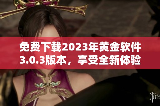 免费下载2023年黄金软件3.0.3版本，享受全新体验