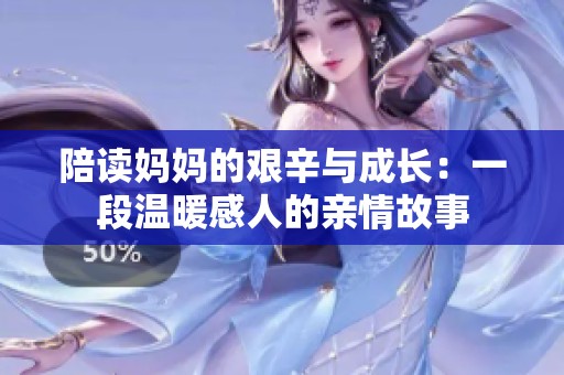 陪读妈妈的艰辛与成长：一段温暖感人的亲情故事