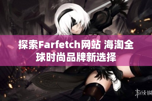 探索Farfetch网站 海淘全球时尚品牌新选择