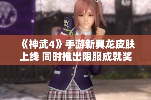 《神武4》手游新翼龙皮肤上线 同时推出限服成就奖励新内容