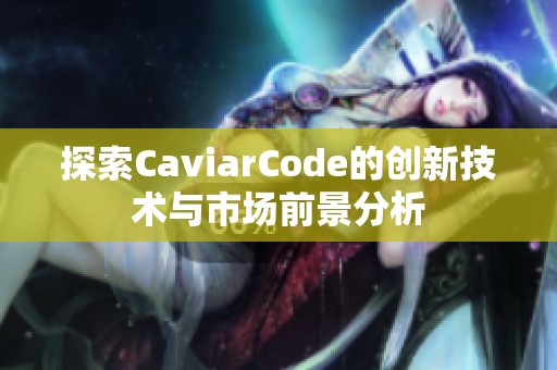 探索CaviarCode的创新技术与市场前景分析