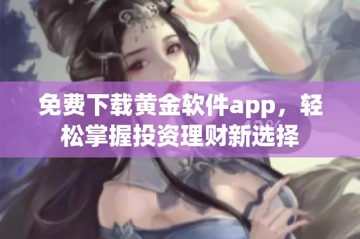 免费下载黄金软件app，轻松掌握投资理财新选择