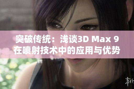 突破传统：浅谈3D Max 9在喷射技术中的应用与优势