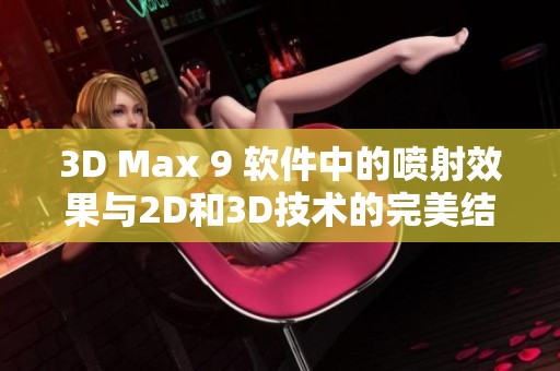 3D Max 9 软件中的喷射效果与2D和3D技术的完美结合探讨