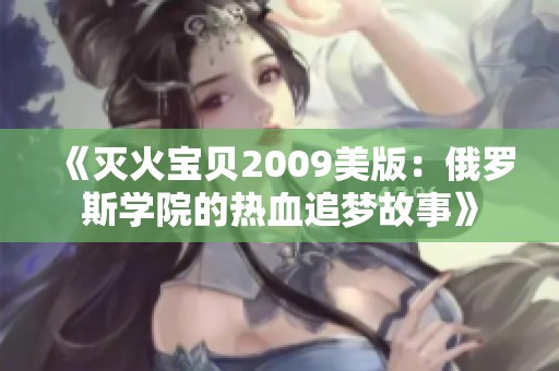 《灭火宝贝2009美版：俄罗斯学院的热血追梦故事》