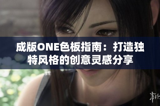 成版ONE色板指南：打造独特风格的创意灵感分享