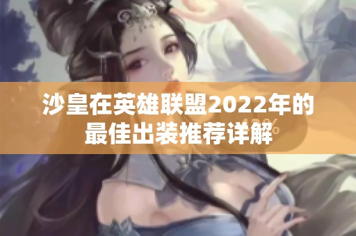 沙皇在英雄联盟2022年的最佳出装推荐详解