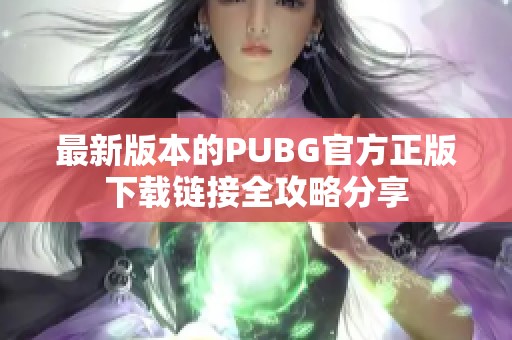 最新版本的PUBG官方正版下载链接全攻略分享