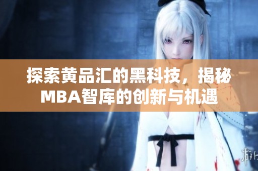 探索黄品汇的黑科技，揭秘MBA智库的创新与机遇