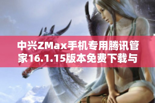 中兴ZMax手机专用腾讯管家16.1.15版本免费下载与功能介绍