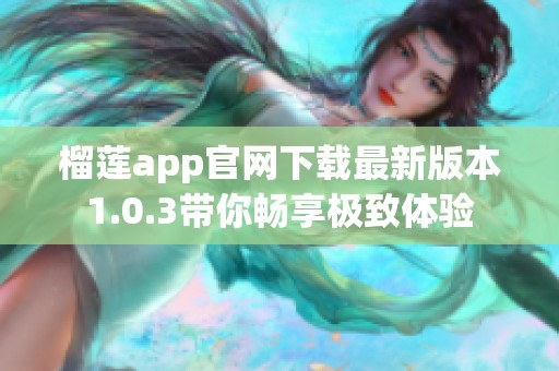 榴莲app官网下载最新版本1.0.3带你畅享极致体验