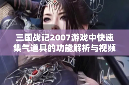 三国战记2007游戏中快速集气道具的功能解析与视频展示