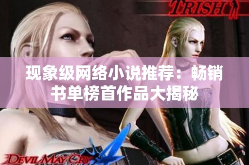 现象级网络小说推荐：畅销书单榜首作品大揭秘