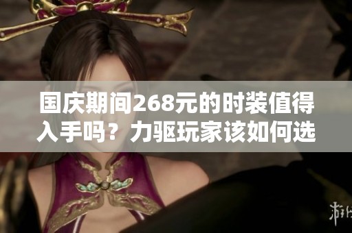 国庆期间268元的时装值得入手吗？力驱玩家该如何选择？