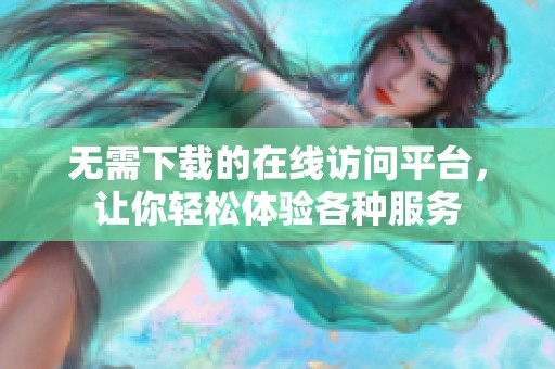 无需下载的在线访问平台，让你轻松体验各种服务