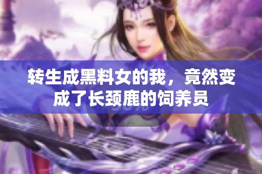 转生成黑料女的我，竟然变成了长颈鹿的饲养员