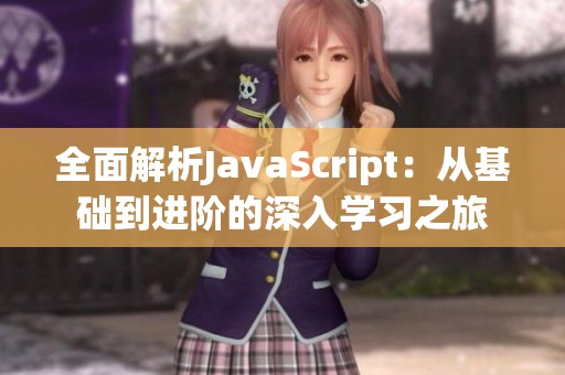 全面解析JavaScript：从基础到进阶的深入学习之旅