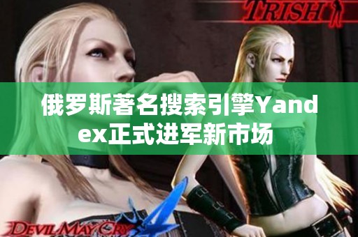 俄罗斯著名搜索引擎Yandex正式进军新市场 