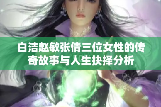 白洁赵敏张倩三位女性的传奇故事与人生抉择分析