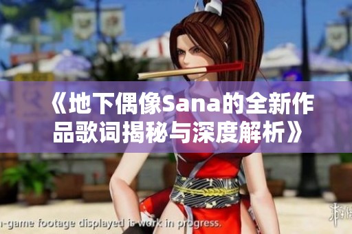 《地下偶像Sana的全新作品歌词揭秘与深度解析》