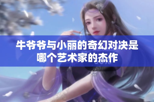 牛爷爷与小丽的奇幻对决是哪个艺术家的杰作