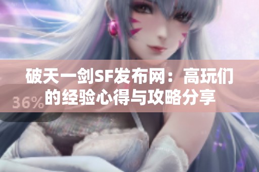 破天一剑SF发布网：高玩们的经验心得与攻略分享