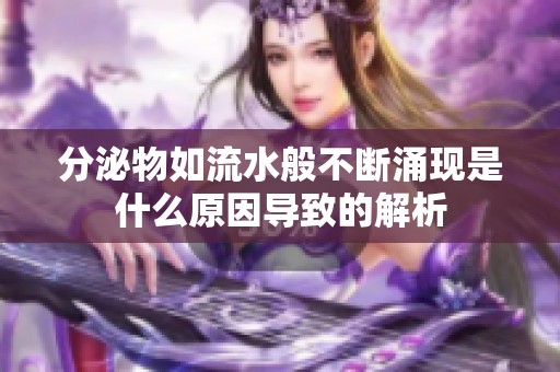 分泌物如流水般不断涌现是什么原因导致的解析