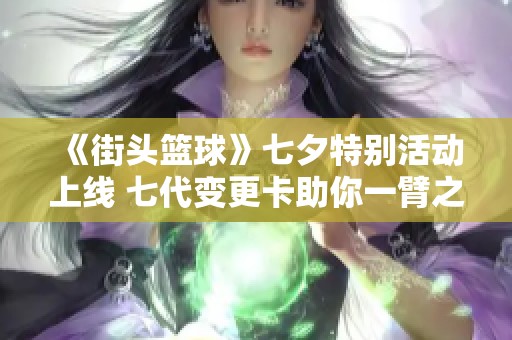《街头篮球》七夕特别活动上线 七代变更卡助你一臂之力