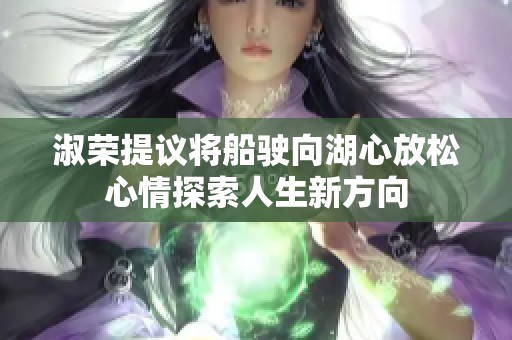 淑荣提议将船驶向湖心放松心情探索人生新方向