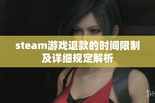 steam游戏退款的时间限制及详细规定解析