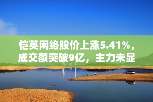 恺英网络股价上涨5.41%，成交额突破9亿，主力未显控盘迹象