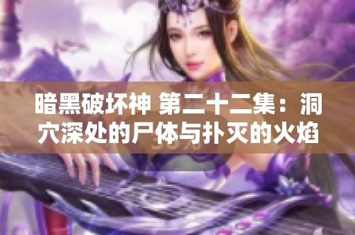 暗黑破坏神 第二十二集：洞穴深处的尸体与扑灭的火焰之谜