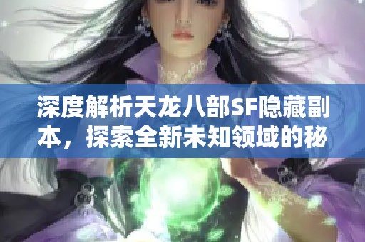 深度解析天龙八部SF隐藏副本，探索全新未知领域的秘密