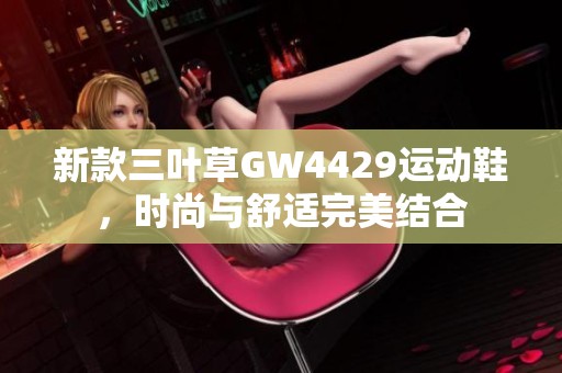 新款三叶草GW4429运动鞋，时尚与舒适完美结合