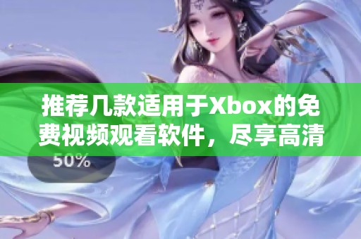 推荐几款适用于Xbox的免费视频观看软件，尽享高清视频体验