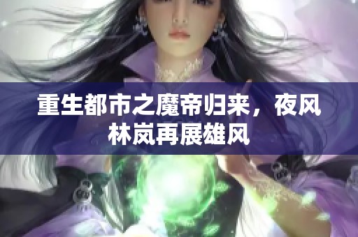 重生都市之魔帝归来，夜风林岚再展雄风