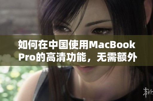 如何在中国使用MacBook Pro的高清功能，无需额外下载工具