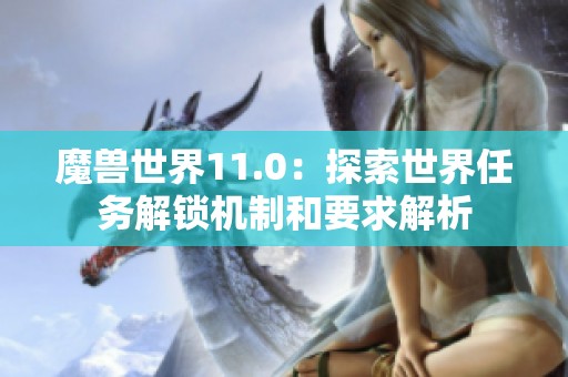 魔兽世界11.0：探索世界任务解锁机制和要求解析