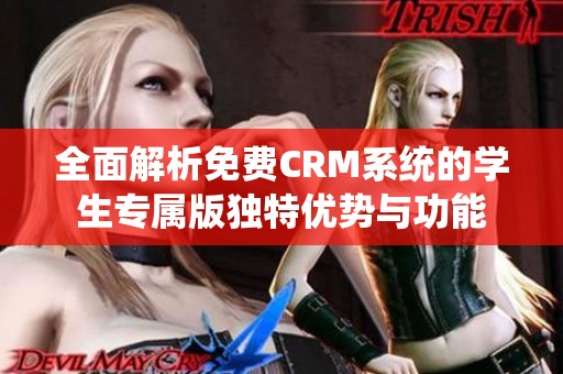 全面解析免费CRM系统的学生专属版独特优势与功能