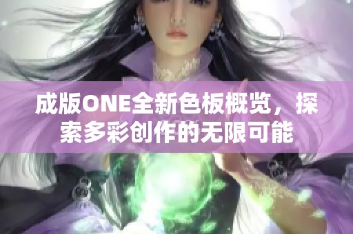 成版ONE全新色板概览，探索多彩创作的无限可能