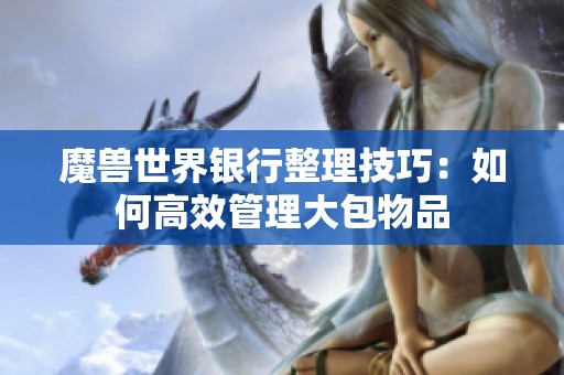 魔兽世界银行整理技巧：如何高效管理大包物品