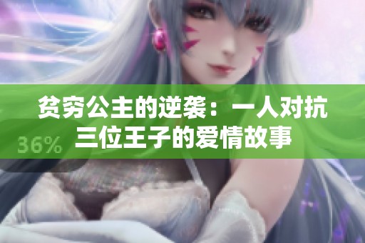 贫穷公主的逆袭：一人对抗三位王子的爱情故事