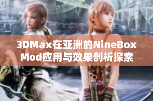 3DMax在亚洲的NineBoxMod应用与效果剖析探索