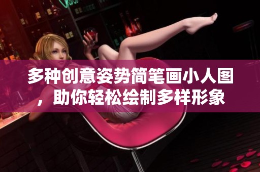 多种创意姿势简笔画小人图，助你轻松绘制多样形象