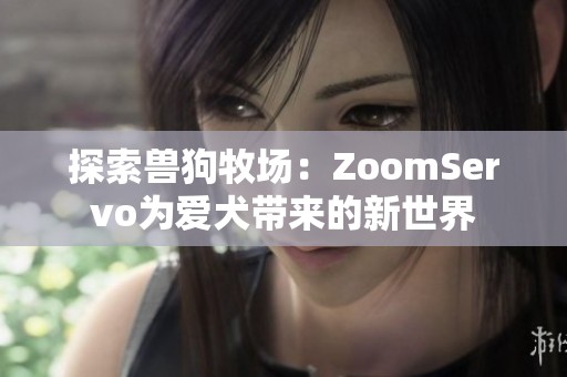 探索兽狗牧场：ZoomServo为爱犬带来的新世界