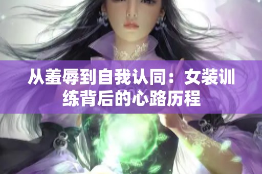 从羞辱到自我认同：女装训练背后的心路历程