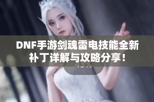 DNF手游剑魂雷电技能全新补丁详解与攻略分享！